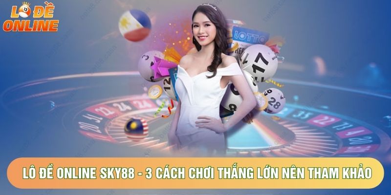 Lô Đề Online Sky88 - 3 Cách Chơi Thắng Lớn Nên Tham Khảo