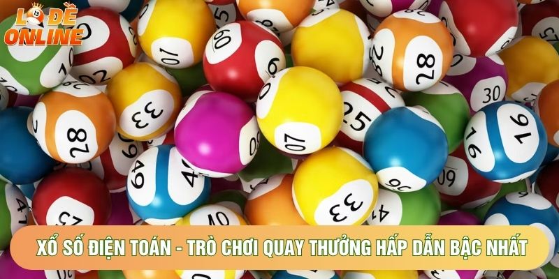 Xổ Số Điện Toán - Trò Chơi Quay Thưởng Hấp Dẫn Bậc Nhất